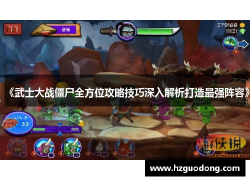 《武士大战僵尸全方位攻略技巧深入解析打造最强阵容》
